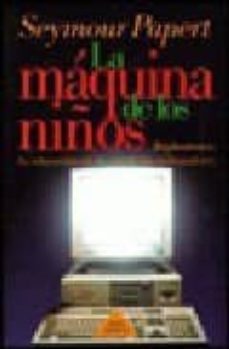 la maquina de los niños:replantearse la educacion en la era de lo s ordenadores-seymour papert-9788449301452