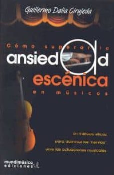 como superar la ansiedad escenica en musicos: un metodo eficaz pa ra dominar los nervios ante las actuaciones musicales-guillermo dalia cirujeda-9788460762652