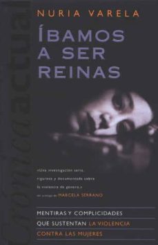 ibamos a ser reinas: mentiras y complicidades que sustentan la vi olencia contra las mujeres-9788466606752