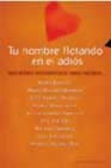 tu nombre flotando en el adios: nueve historias autobiograficas d e amores frustrados nd/dsc-9788466611152