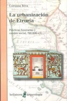 la urbanizacion de etruria: practicas funerarias y cambio social (700-600 a.c.)-corinna riva-9788472905252