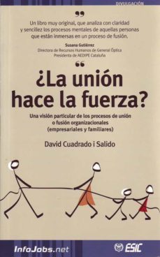 ¿la union hace la fuerza?: una vision particular de los procesos de union o fusion organizacionales (empresariales y familiares)-9788473564052