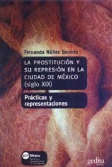 la prostitucion y su represion en la ciudad de mexico (siglo xix) : practicas y representaciones-fernanda nuñez becerra-9788474329452