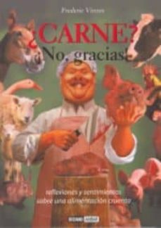 ¿carne? ¡no, gracias¡: reflexiones y sentimientos sobre una alime ntacion cruenta-9788475562452