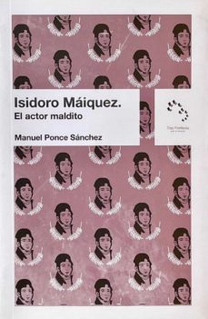 isidoro maiquez. el actor maldito-manuel ponce sanchez-9788475647852