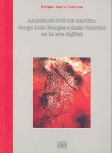 laberintos de papel: jorge luis borges e italo calvino en la era digital-enrique santos unamuno-9788477234852