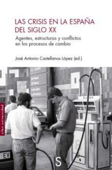 las crisis en la españa del siglo xx: agentes, estructuras y conflictos en los procesos de cambio-jose antonio castellanos lopez-9788477378952