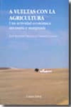 a vueltas con la agricultura: una actividad economica necesaria y marginada-9788477845652