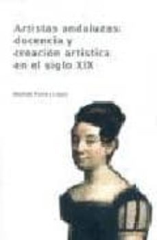 artistas andaluzas: docencia y creacion artistica en el siglo xix-matilde lopez torres-9788477858652