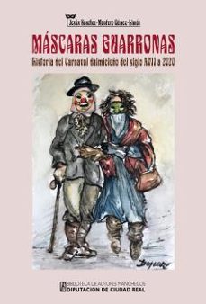 mascaras guarronas. historia del carnaval daimieleño del siglo xv ii a 2020-jesus sanchez mantero gomez limon-9788477893752