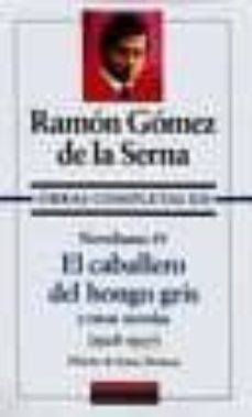 obras completas (t. xii): novelismo iv: el caballero del hongo y otras novelas-ramon gomez de la serna-9788481091052