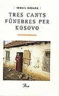 tres cants funebres per kosovo-ismail kadare-9788482567952