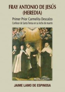 fray antonio de jesus -heredia- : primer prior carmelitas descalzo-jaime lamo de espinosa-9788483537152