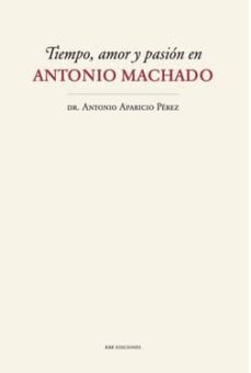 tiempo, amor y pasion en antonio machado-9788483675052