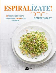 espiralizate!: 80 recetas deliciosas y sanas para espiralizar tu cocina-denise smart-9788484456452