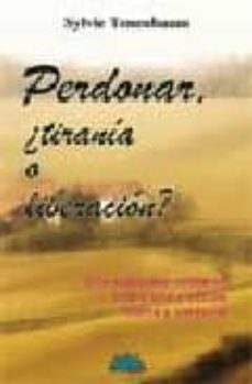 perdonar, ¿tirania o liberacion?: una saludable reflexion sobre u na eleccion intima personal-sylvie tenenbaum-9788487598852
