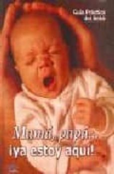 mama, papa... ¡ya estoy aqui¡ (guia practica del bebe)-9788489910652