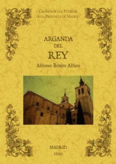 arganda del rey. biblioteca de la provincia de madrid: cronica de sus pueblos (ed. facsimil)-alfonso benito alfaro-9788490011652