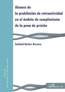 alcance de la prohibicion de retroactividad en el ambito de cumpl imiento de la pena de prision-soledad barber burusco-9788490319352