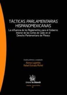 tacticas parlamentarias hispanomexicanas: la influencia de los re glamentos para el gobierno interior de las cortes de cadiz en el derecho parlamentario de mexico-9788490330852