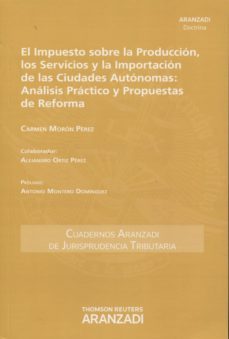 impuesto sobre la produccion, los servicios y la importacion de l as ciudades autonomas: analisis practico y propuestas de reforma-mª del carmen moron perez-9788490594452