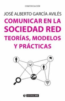 comunicar en la sociedad red: teorias modelos y practicas-jose alberto garcia aviles-9788490646052