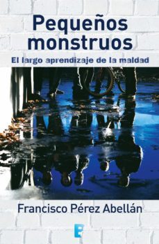 pequeños monstruos. el largo aprendizaje de la maldad (ebook)-francisco perez abellan-9788490690352