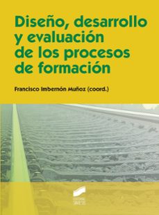 diseño, desarrollo y evaluacion de los procesos de formacion-francesc imbernon muñoz-9788490772652