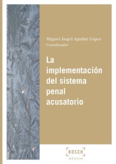 la implementacion del sistema penal acusatorio.-miguel angel aguilar lopez-9788490902752