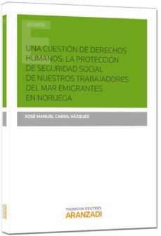 una cuestion de derechos humanos: la proteccion de seguridad soci al de nuestros trabajadores del mar emigrantes en noruega-xose manuel carril vazquez-9788490980552