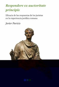 respondere ex auctoritate principis: eficacia de las respuestas de los juristas en la experiencia juridica romana-9788491235552