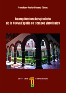 la arquitectura hospitalaria de la nueva españa en tiempos virrei nales-francisco javier pizarro gomez-9788491270652
