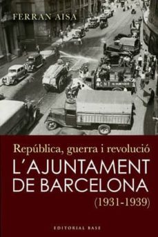 republica guerra i revolucio: l'ajuntament de barcelona (1931-193 9)-9788492437252