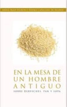 en la mesa de un hombre antiguo: sobre derviches, pan y sopa-abdul rauf felpete-fatima catallani de felpete-9788492497652