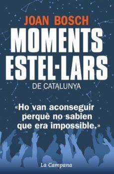 moments estel·lars de catalunya: ho van aconseguir perque no sabien que era impossible-joan bosch-9788494192852