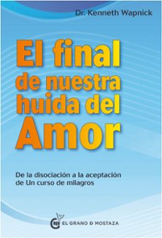el final de nuestra huida del amor: desde la disociacion a la aceptacion de un curso de milagros-kenneth wapnick-9788494738852