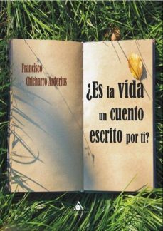 ¿es la vida un cuento escrito por ti?-francisco chicharro arderius-9788494854552