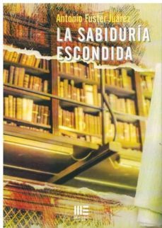 la sabiduria escondida-antonio fuster juarez-9788494879852
