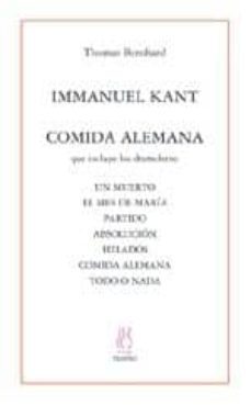immanuel kant: comida alemana (incluye los dramolette: un muerto; el mes de maria; partido; absolucion; helados; comida aleman; todo o nada)-thomas bernhard-9788495786852