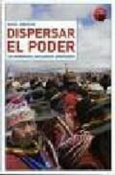 dispersar el poder. los movimientos como poderes antiestatales-raul zibechi-9788496044852