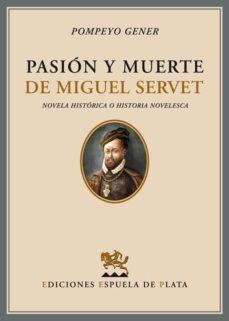 pasion y muerte de miguel servet-pompeyo gener-9788496133952