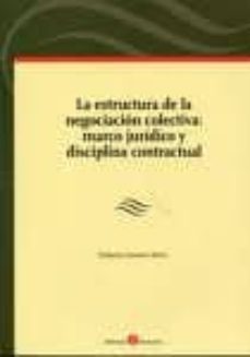 la estructura de la negociacion colectiva: marco juridico y disci plina contractual-federico navarro nieto-9788496721852