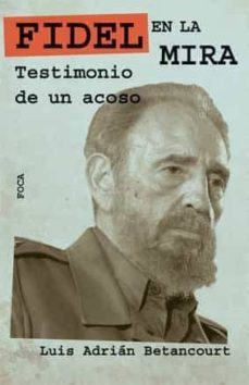 fidel en la mira: testimonio de un acoso-luis adrian betancourt-9788496797352