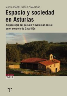 espacio y sociedad en asturias: arqueologia del paisaje y evoluci on social en el concejo de castrillon-maria isabel miguez mariñas-9788497045452