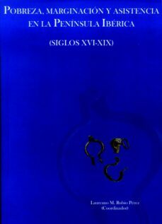 pobreza, marginacion y asistencia en la peninsula iberica (siglos xvi-xix)-laureano m. rubio perez-9788497734752