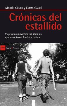 cronicas del estallido: viaje a los movimientos sociales que camb iaron america latina-martin cuneo-emma gasco-9788498885552