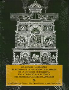 de madera y alabastro. el retablo de la visitación de la virgen d e la catedral de tarazona en la tradición escultórica del primer renacimiento aragonés-miguel angel agoiz gomez-olga cantos martinez-9788499117652