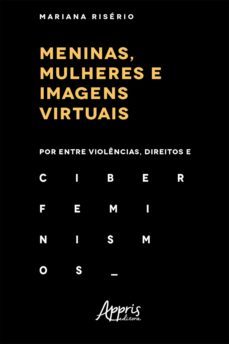meninas, mulheres e imagens virtuais: por entre violências, direitos e ciberfeminismos (ebook)-mariana riserio chaves de menezes-9788547337452
