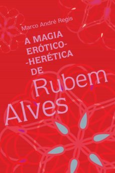 a magia erotico-heretica de rubem alves (ebook)-marco andre regis-9788584740352