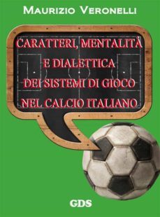 caratteri, mentalita e dialettica dei sistemi di gioco nel calcio italiano (ebook)-maurizio veronelli-9788867825752